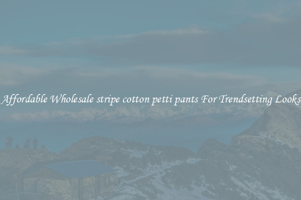 Affordable Wholesale stripe cotton petti pants For Trendsetting Looks