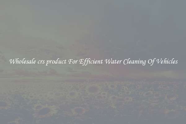 Wholesale crs product For Efficient Water Cleaning Of Vehicles