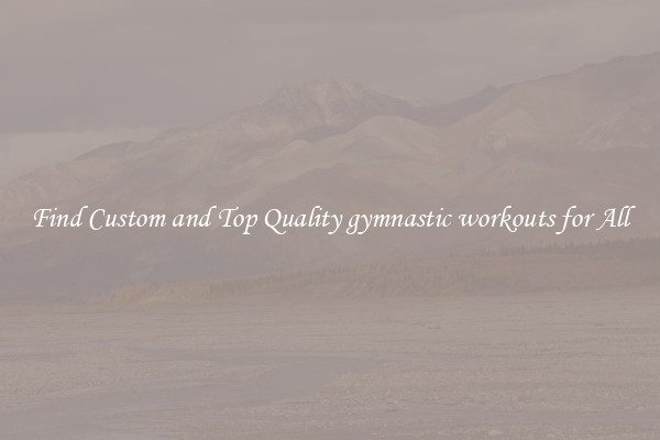 Find Custom and Top Quality gymnastic workouts for All