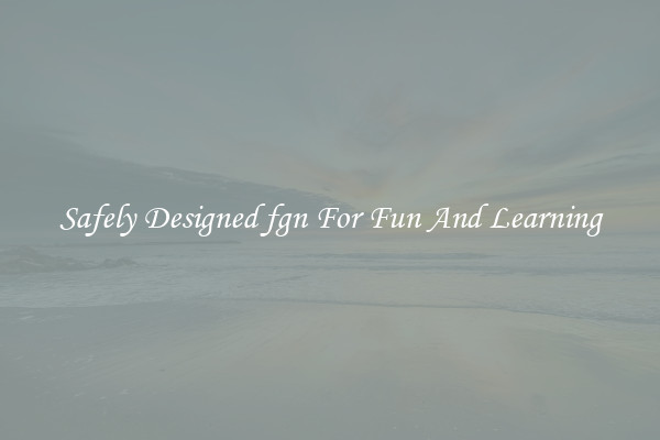 Safely Designed fgn For Fun And Learning