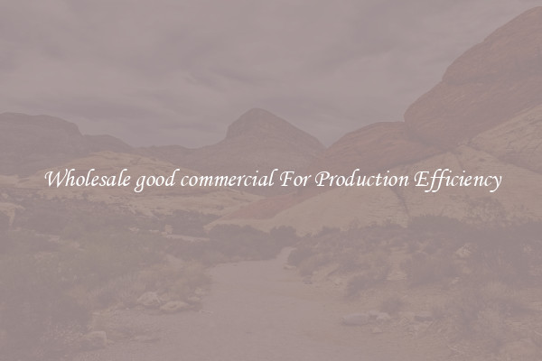 Wholesale good commercial For Production Efficiency
