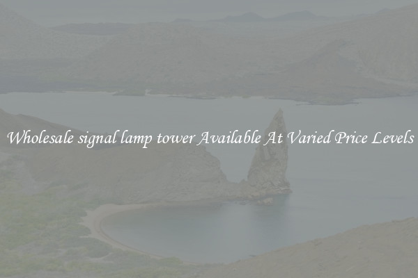 Wholesale signal lamp tower Available At Varied Price Levels