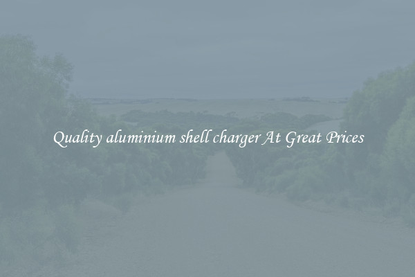 Quality aluminium shell charger At Great Prices