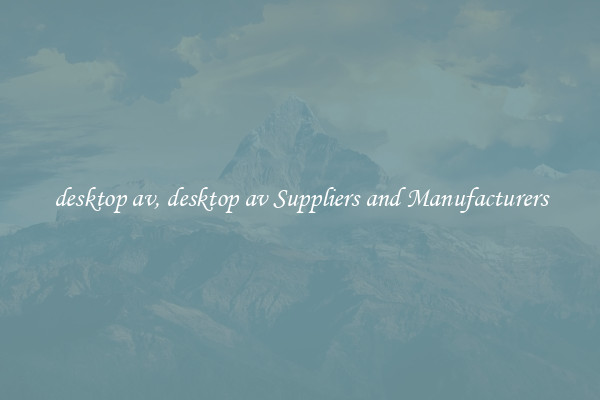 desktop av, desktop av Suppliers and Manufacturers
