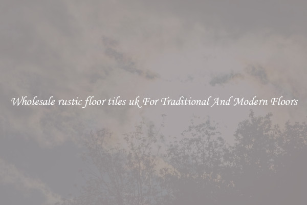Wholesale rustic floor tiles uk For Traditional And Modern Floors