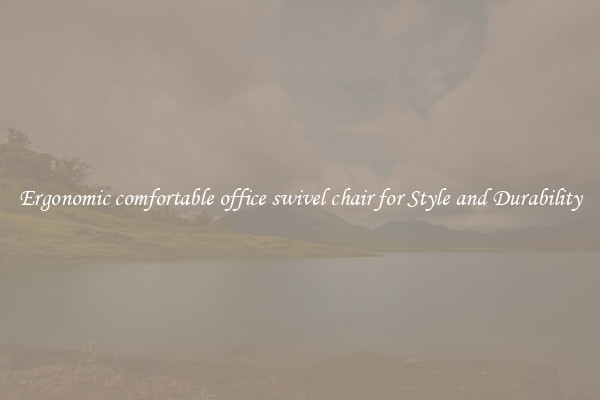 Ergonomic comfortable office swivel chair for Style and Durability