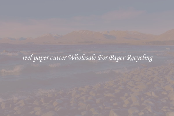 reel paper cutter Wholesale For Paper Recycling