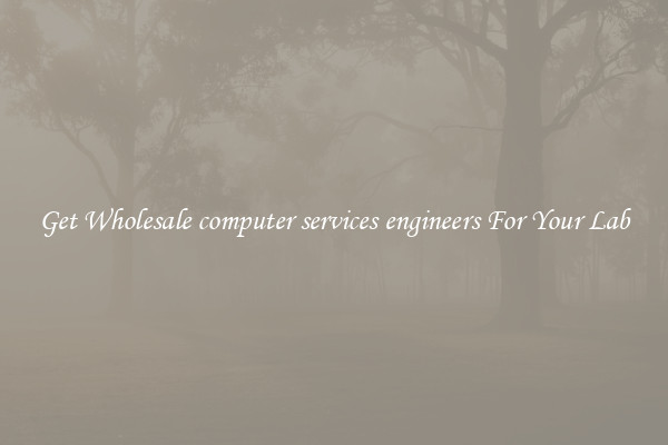 Get Wholesale computer services engineers For Your Lab