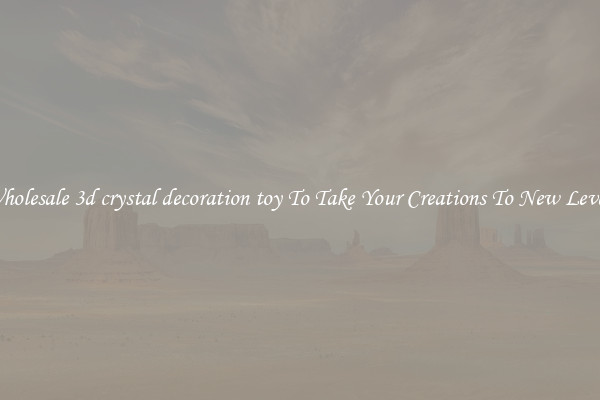 Wholesale 3d crystal decoration toy To Take Your Creations To New Levels