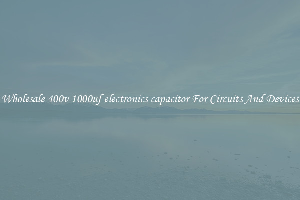 Wholesale 400v 1000uf electronics capacitor For Circuits And Devices