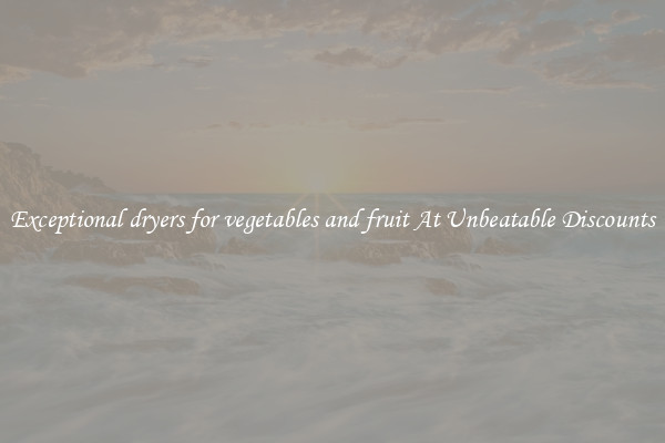 Exceptional dryers for vegetables and fruit At Unbeatable Discounts