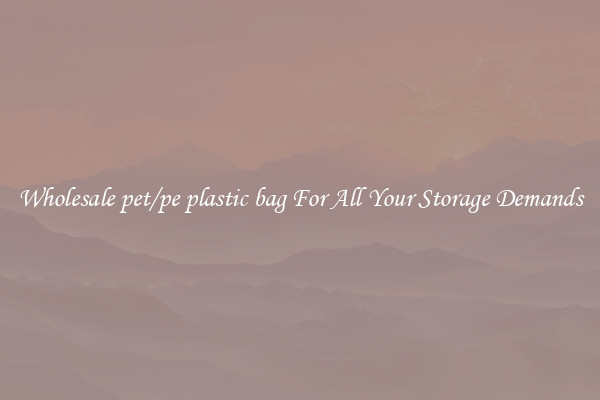 Wholesale pet/pe plastic bag For All Your Storage Demands