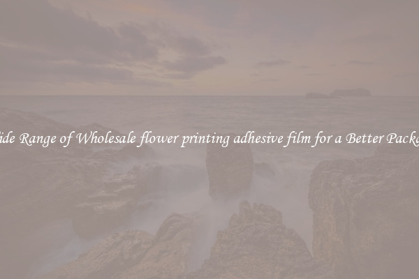A Wide Range of Wholesale flower printing adhesive film for a Better Packaging 