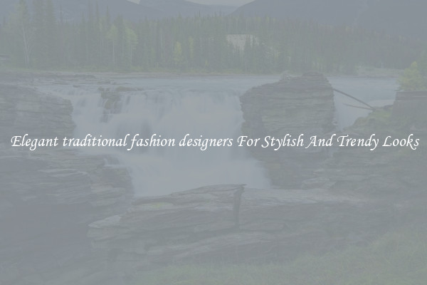 Elegant traditional fashion designers For Stylish And Trendy Looks