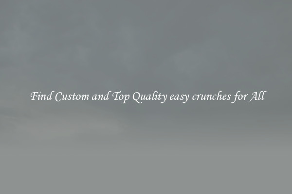 Find Custom and Top Quality easy crunches for All