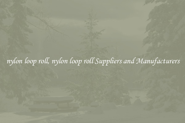 nylon loop roll, nylon loop roll Suppliers and Manufacturers