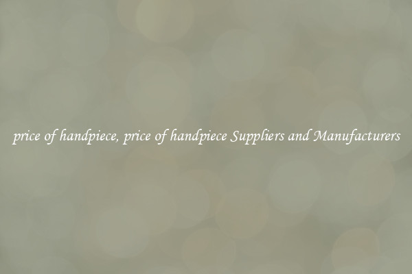 price of handpiece, price of handpiece Suppliers and Manufacturers