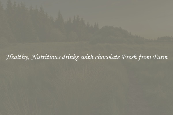 Healthy, Nutritious drinks with chocolate Fresh from Farm