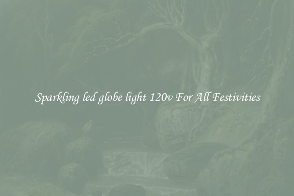 Sparkling led globe light 120v For All Festivities
