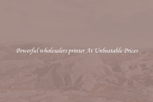 Powerful wholesalers printer At Unbeatable Prices