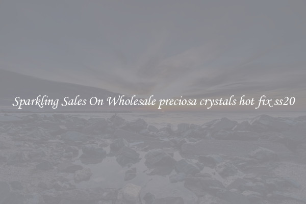 Sparkling Sales On Wholesale preciosa crystals hot fix ss20