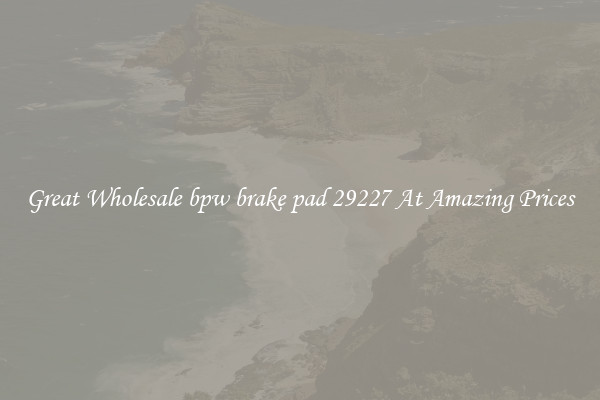Great Wholesale bpw brake pad 29227 At Amazing Prices