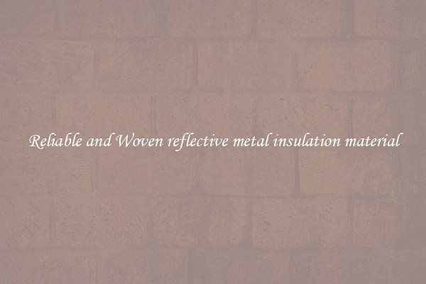 Reliable and Woven reflective metal insulation material