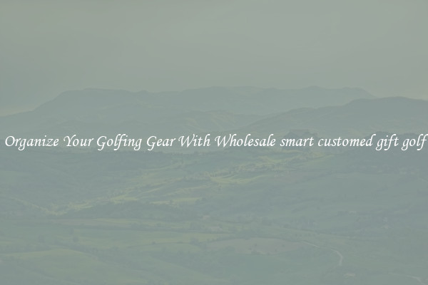 Organize Your Golfing Gear With Wholesale smart customed gift golf