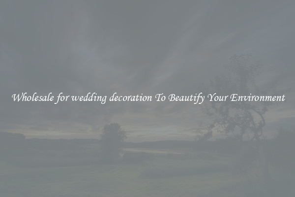 Wholesale for wedding decoration To Beautify Your Environment