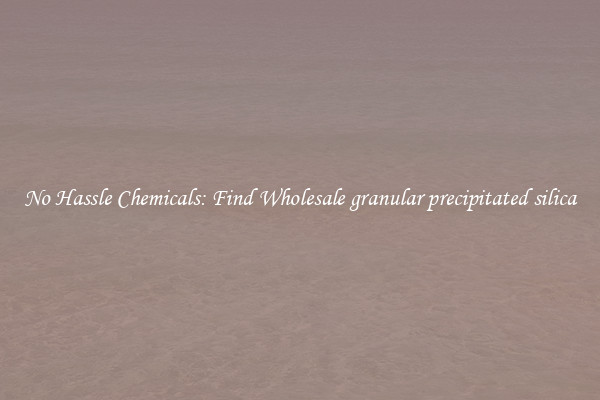 No Hassle Chemicals: Find Wholesale granular precipitated silica