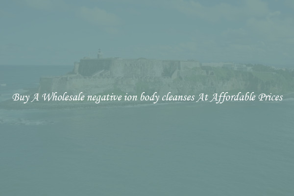 Buy A Wholesale negative ion body cleanses At Affordable Prices