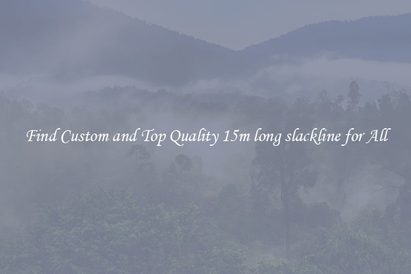 Find Custom and Top Quality 15m long slackline for All