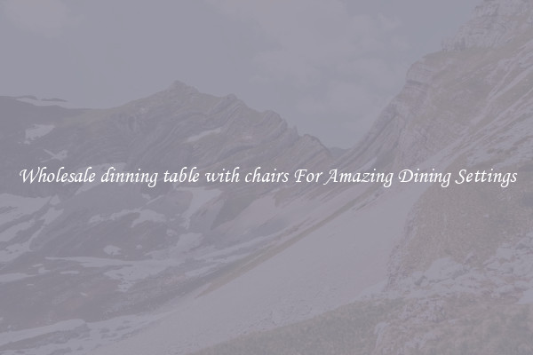 Wholesale dinning table with chairs For Amazing Dining Settings