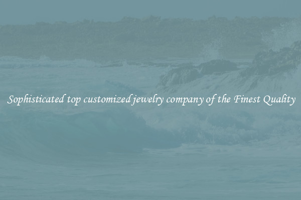 Sophisticated top customized jewelry company of the Finest Quality