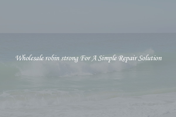 Wholesale robin strong For A Simple Repair Solution