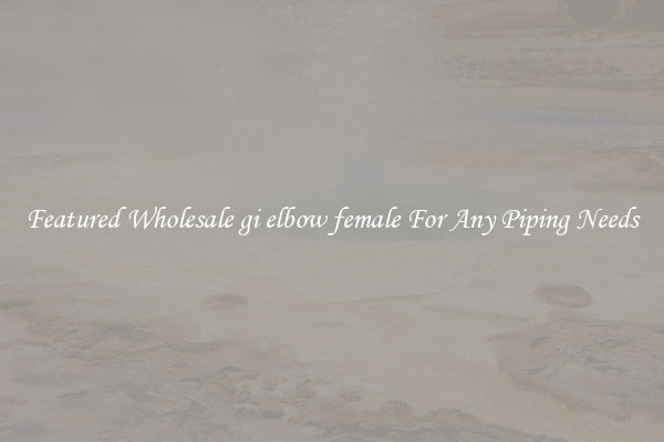 Featured Wholesale gi elbow female For Any Piping Needs
