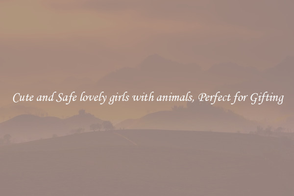 Cute and Safe lovely girls with animals, Perfect for Gifting
