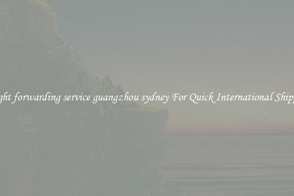 freight forwarding service guangzhou sydney For Quick International Shipping
