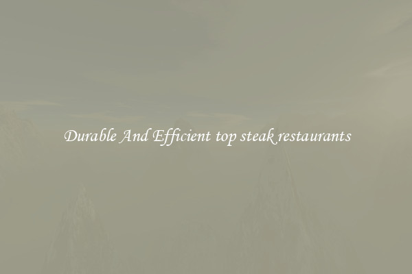 Durable And Efficient top steak restaurants