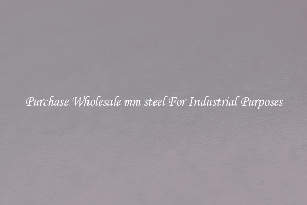 Purchase Wholesale mm steel For Industrial Purposes