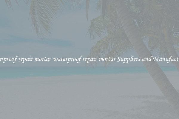 waterproof repair mortar waterproof repair mortar Suppliers and Manufacturers