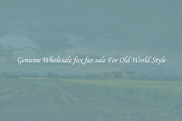 Genuine Wholesale fox fur sale For Old World Style