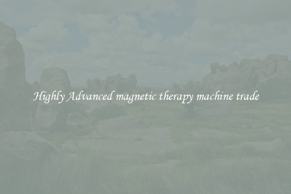 Highly Advanced magnetic therapy machine trade