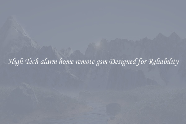 High-Tech alarm home remote gsm Designed for Reliability
