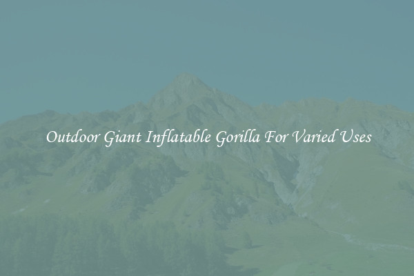 Outdoor Giant Inflatable Gorilla For Varied Uses