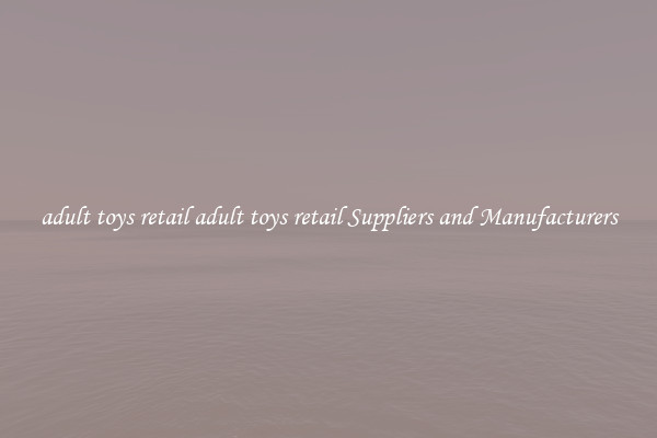 adult toys retail adult toys retail Suppliers and Manufacturers