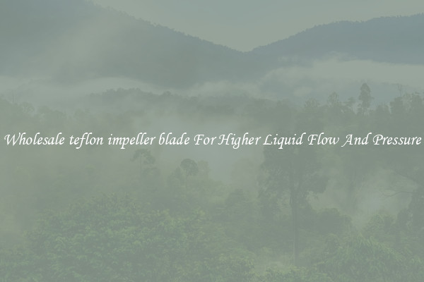 Wholesale teflon impeller blade For Higher Liquid Flow And Pressure