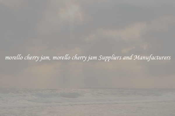 morello cherry jam, morello cherry jam Suppliers and Manufacturers