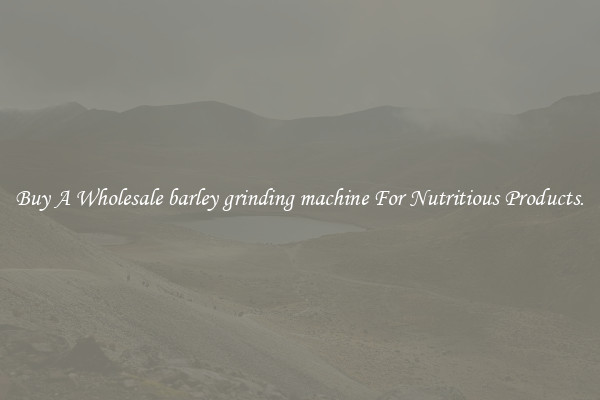 Buy A Wholesale barley grinding machine For Nutritious Products.