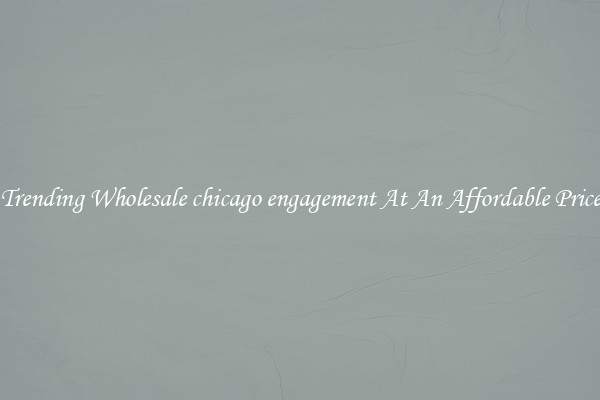 Trending Wholesale chicago engagement At An Affordable Price